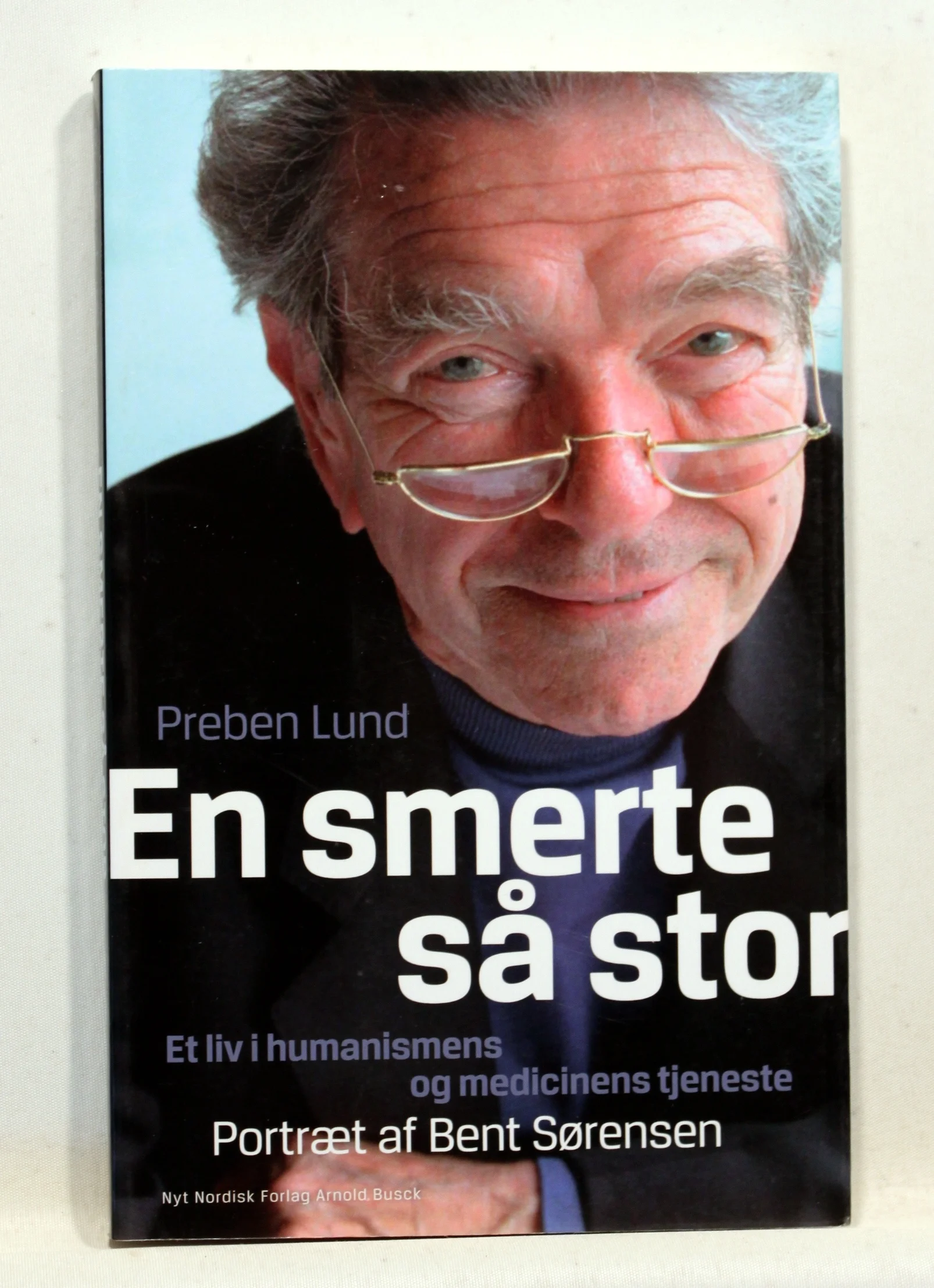 En smerte så stor. Et liv i humanismens og medicinens tjeneste. Portræt af Bent Sørensen
