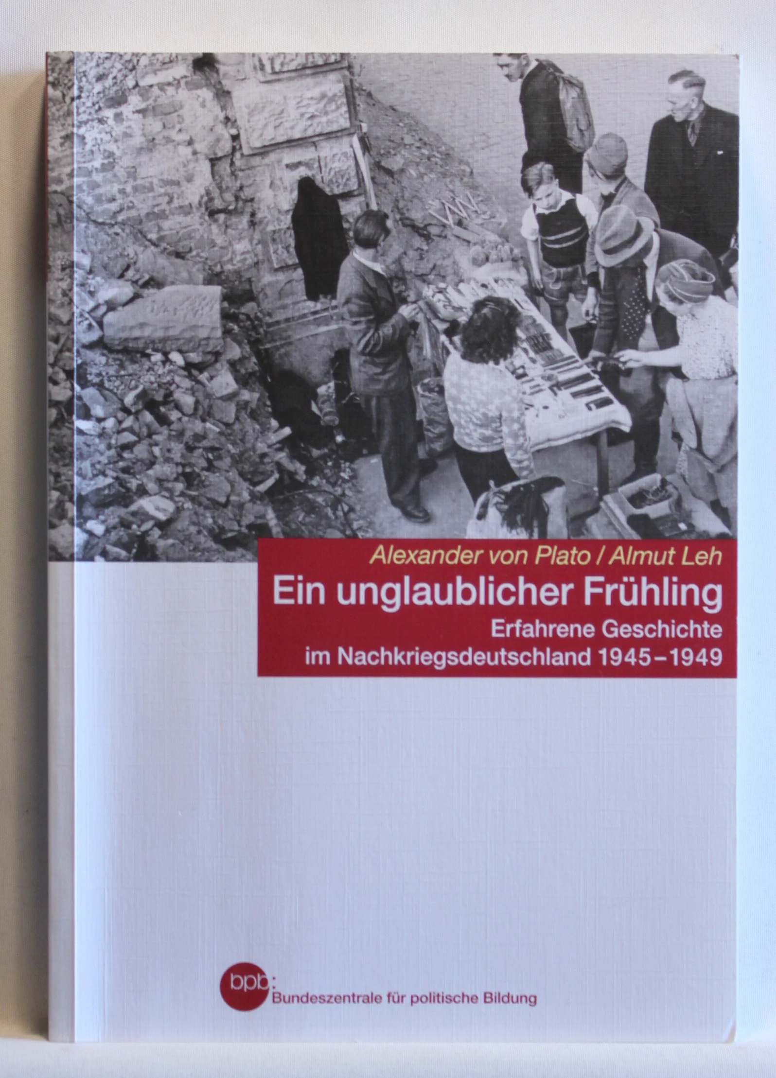 Ein unglaublicher Frühling. Erfahrene Geschichte im Nachkriegsdeutschland 1945-1948