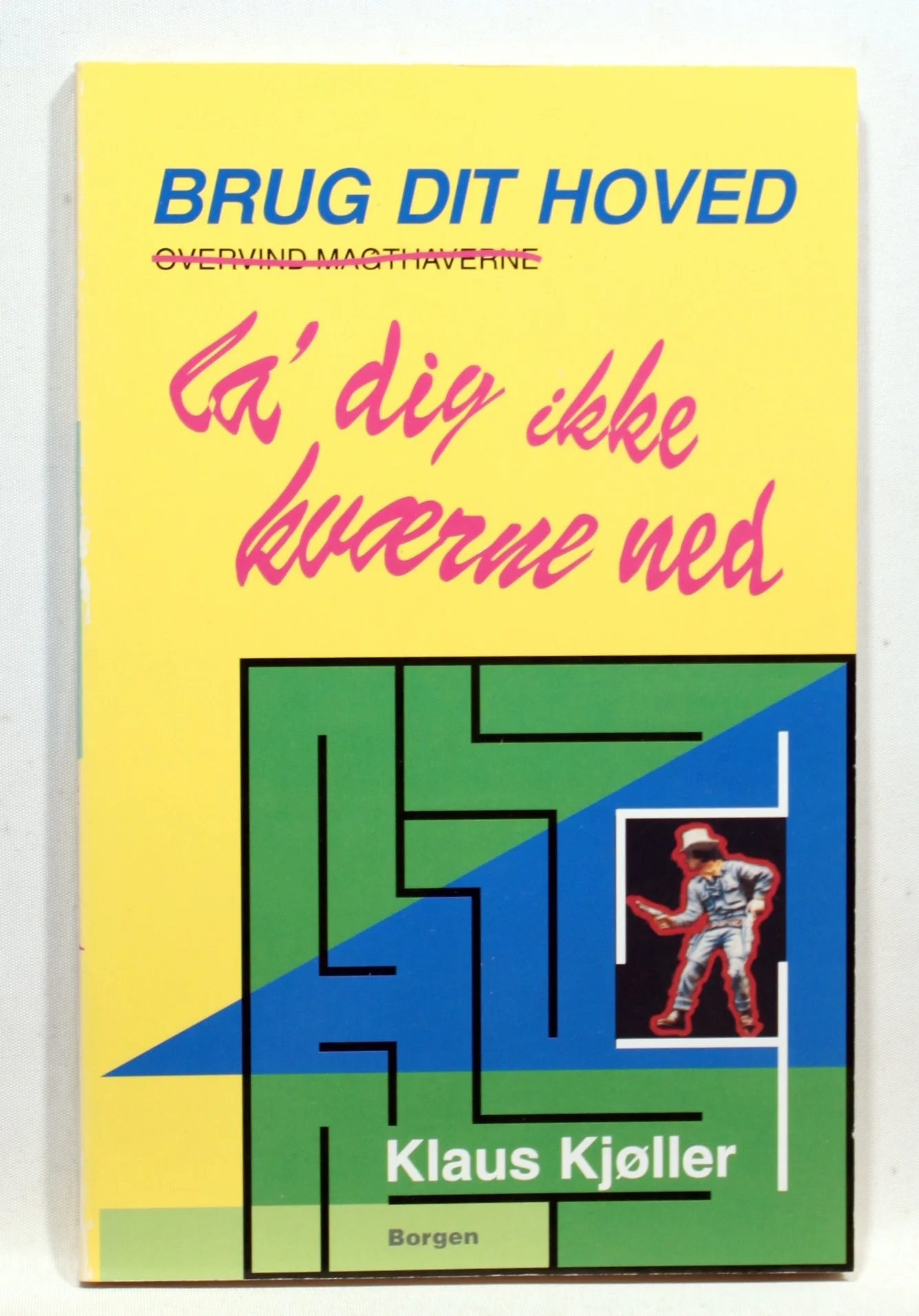 Brug dit hoved – overvind magthaverne, la’ dig ikke kværne ned