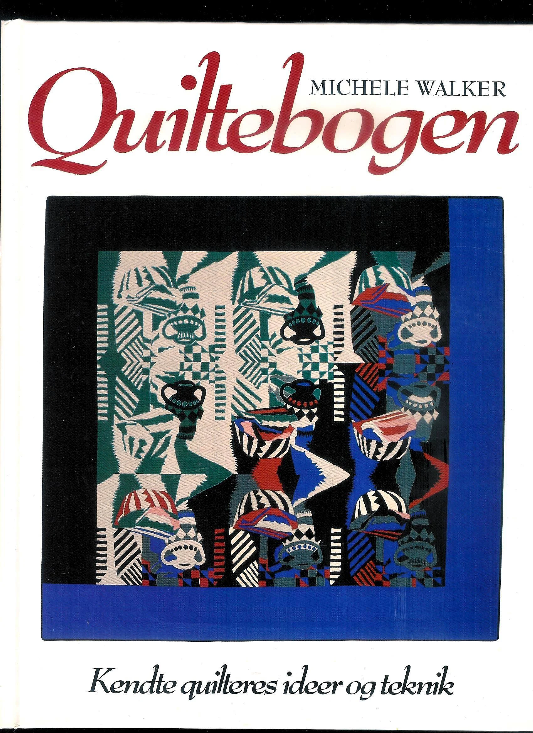Quiltebogen. Kendte quilteres ideer og teknik