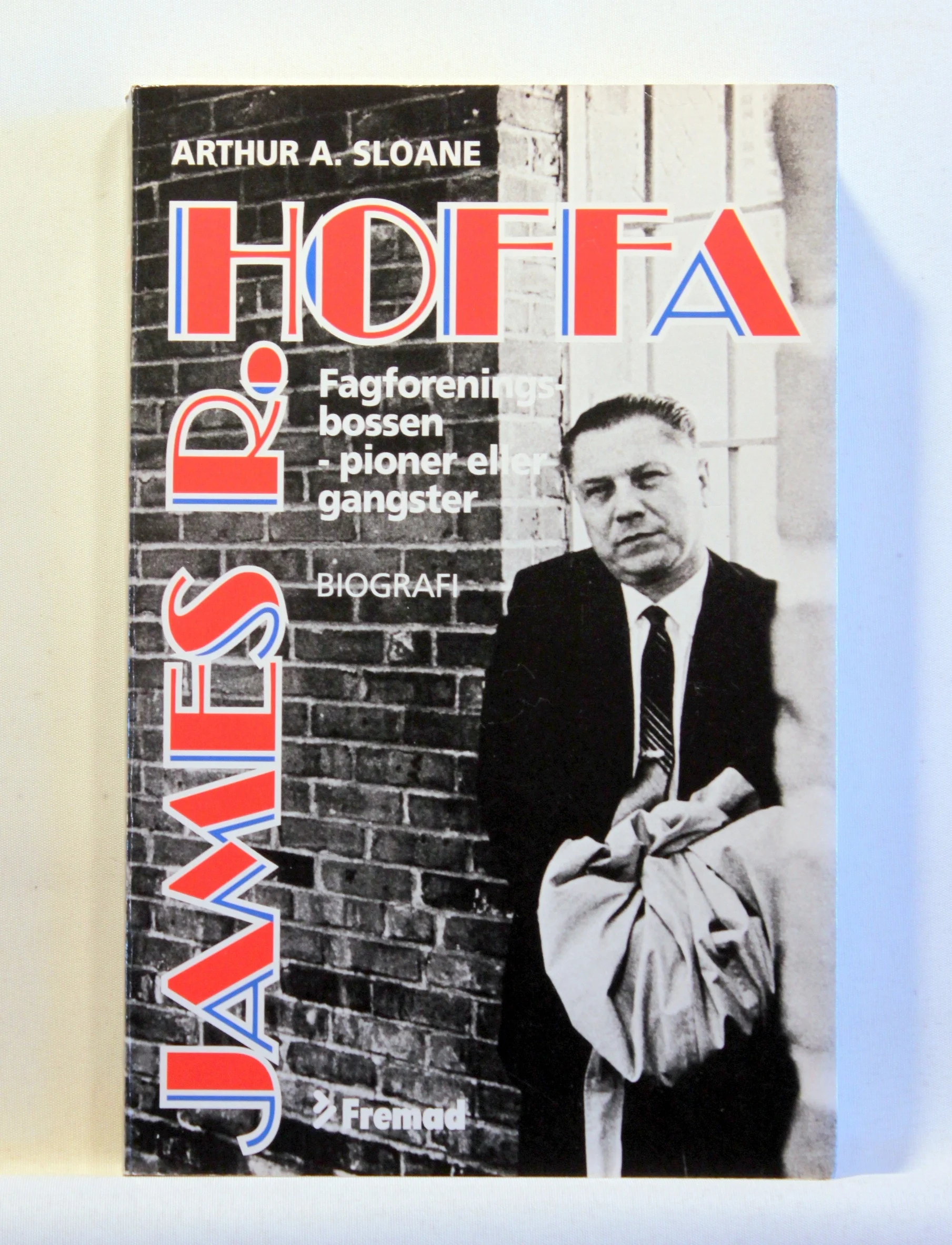 James R. Hoffa. Fagforeningsbossen – pioner eller gangster?