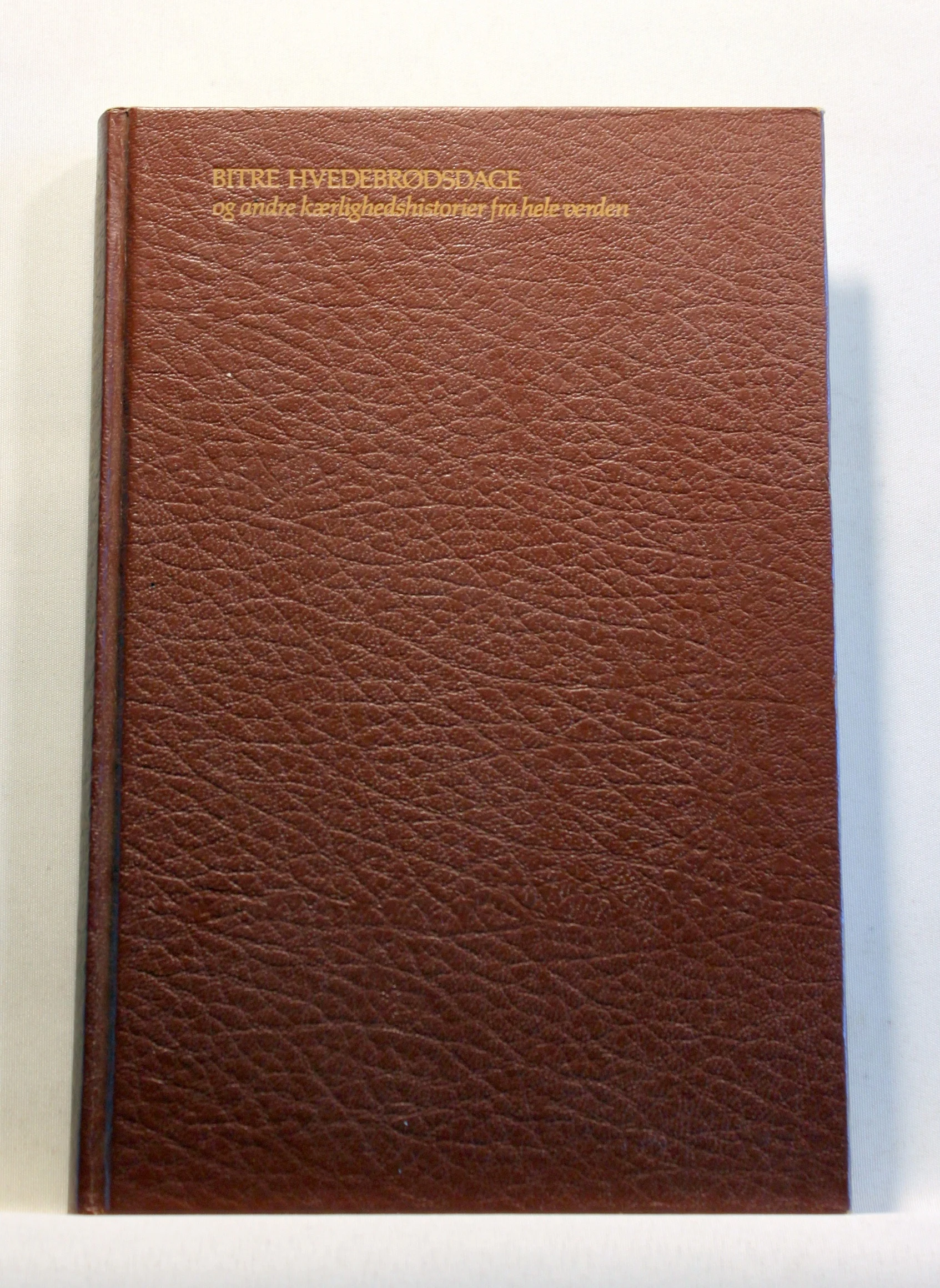 Bitre Hvedebrødsdage Og andre kærlighedshistorier fra hele verden